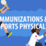 Immunizations and Sports Physicals